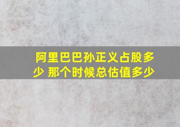 阿里巴巴孙正义占股多少 那个时候总估值多少